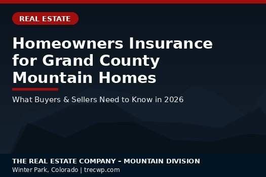 Homeowners Insurance for Grand County Mountain Homes: What Buyers and Sellers Need to Know in 2026
